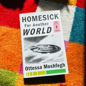 Homesick for Another World by Ottessa Moshfegh